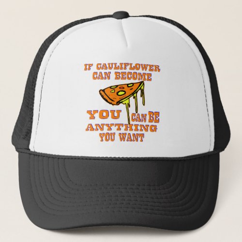 If Cauliflower Can Become Pizza You Can Be Anythin Trucker Hat