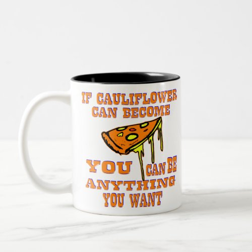 If Cauliflower Can Become Pizza You Can Be Anythin Two_Tone Coffee Mug