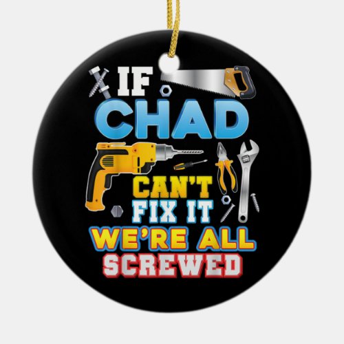 If Chad Cant Fix It Were All Screwed Father Day Ceramic Ornament