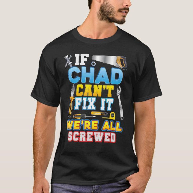 If Chad Can't Fix It We're All Screwed Father Day  T-Shirt (Front)