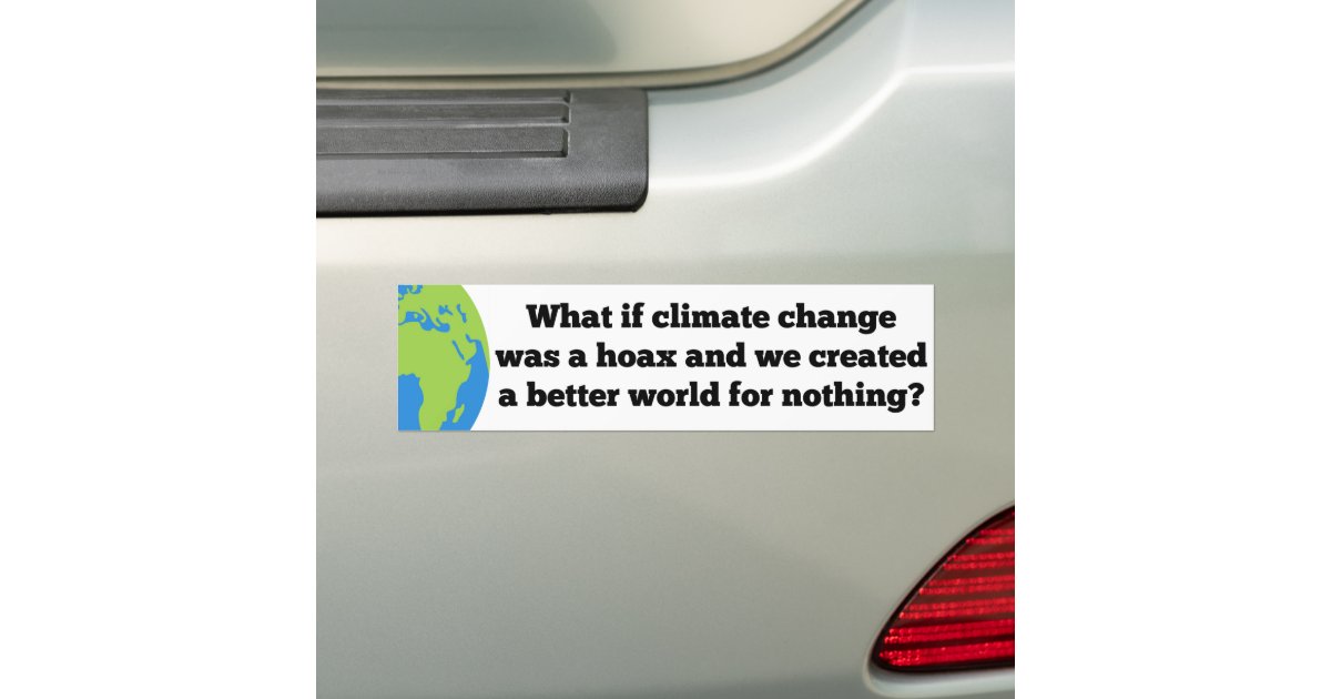 If Climate Change was a Hoax Created Better World Bumper Sticker | Zazzle