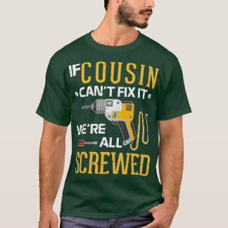 If Cousin Cant Fix It Were All Screwed Happy Fathe T-Shirt