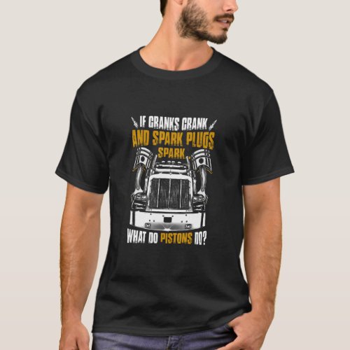 If Cranks Crank And Spark Plugs Spark What Do Pist T_Shirt