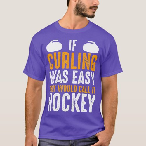 If Curling Was Easy They Would Call It Hockey Funn T_Shirt