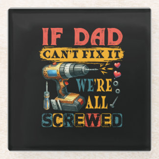 If Dad Can Not Fix Glass Coaster
