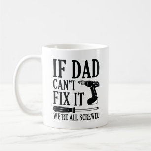 If Dad Can’t Fix It We’re All Screwed Coffee Mug