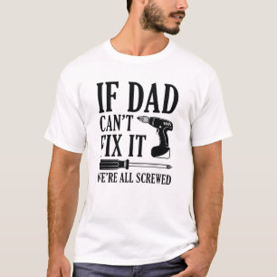 If Dad Can’t Fix It We’re All Screwed T-Shirt