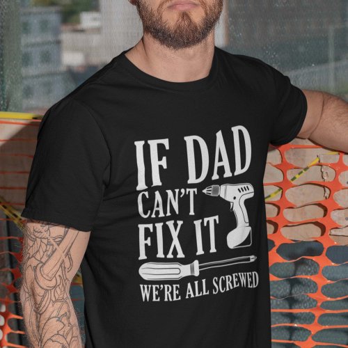 If Dad Cant Fix It Were All Screwed T_Shirt