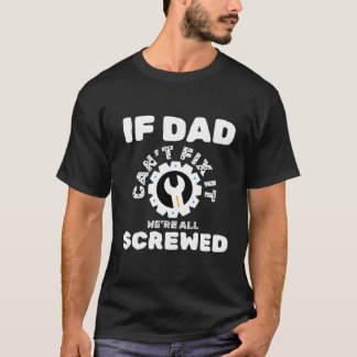 If Dad Can’t Fix It, We’re All Screwed T-Shirt