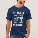 If Dad Can&#39;t Fix It, Then We&#39;re All Screwed Funny T-shirt at Zazzle