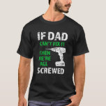 If Dad can't fix it, then we're all screwed funny T-Shirt If Dad can't fix it, then we're all screwed funny T-Shirt