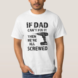 If Dad can't fix it, then we're all screwed funnyI T-Shirt