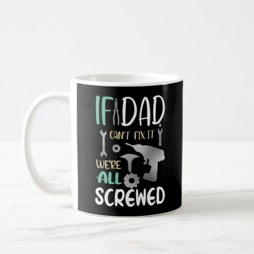 If Dad Cant Fix it we are All Screwed  Coffee Mug