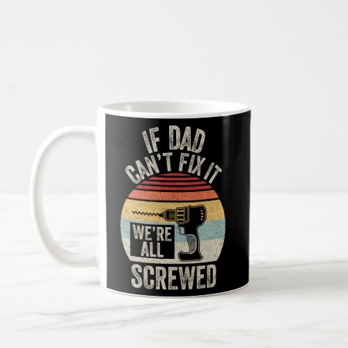 If Dad CanT Fix It WeRe All Screwed Coffee Mug