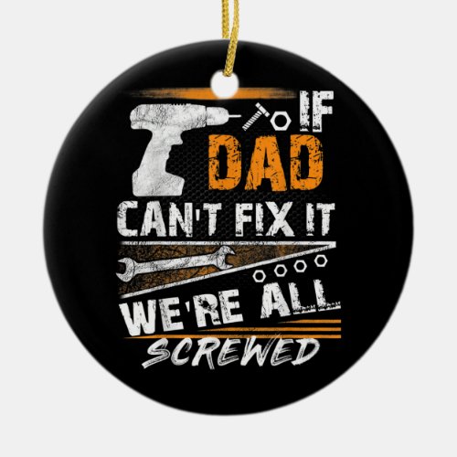 If Dad Cant Fix It Were All Screwed Father Day Ceramic Ornament