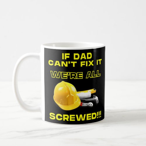 If Dad Cant Fix It Were All Screwed For Daddy Fath Coffee Mug