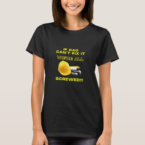 If Dad Cant Fix It Were All Screwed For Daddy Fath T_Shirt