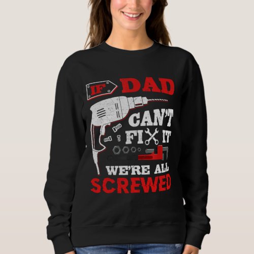 If Dad Cant Fix It Were All Screwed Funny Gift I Sweatshirt