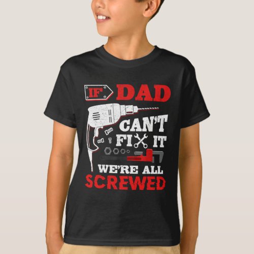 If Dad Cant Fix It Were All Screwed Funny Gift I T_Shirt