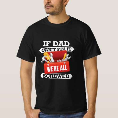 If Dad Cant Fix It Were All Screwed  T_Shirt