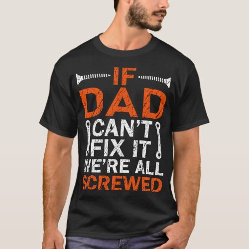 If Dad Cant Fix it Were All Screwed T_Shirt