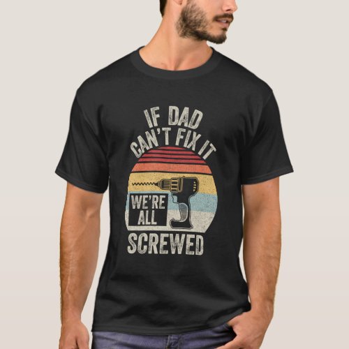 If Dad CanT Fix It WeRe All Screwed T_Shirt