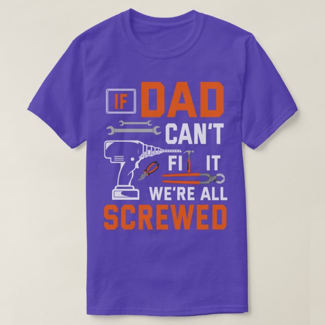 If Dad Cant Fix It Were Screwed Father Hus Daddy P T-Shirt (Design Front)