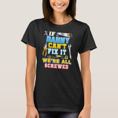 If Danny Cant Fix It Were All Screwed Father T_Shirt