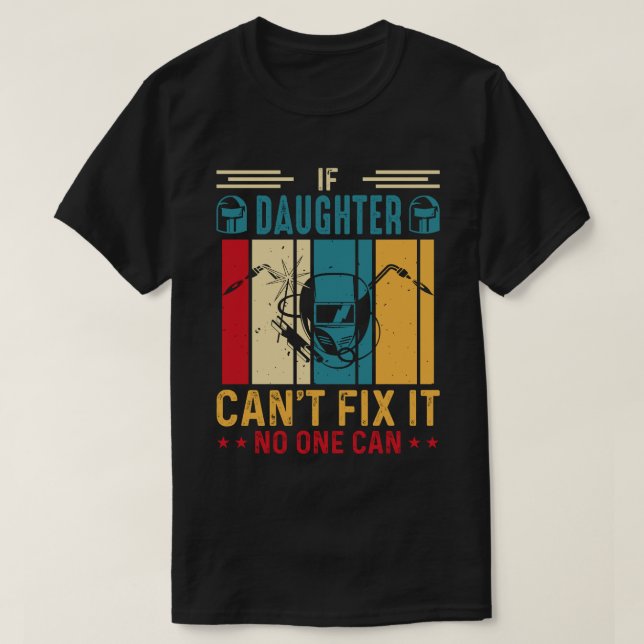 If DAUGHTER Can't Fix It No One Can Welding Welder T-Shirt (Design Front)
