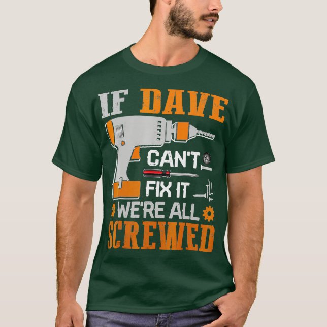 If DAVE Cant Fix it Were All Screwed Gift T-Shirt (Front)