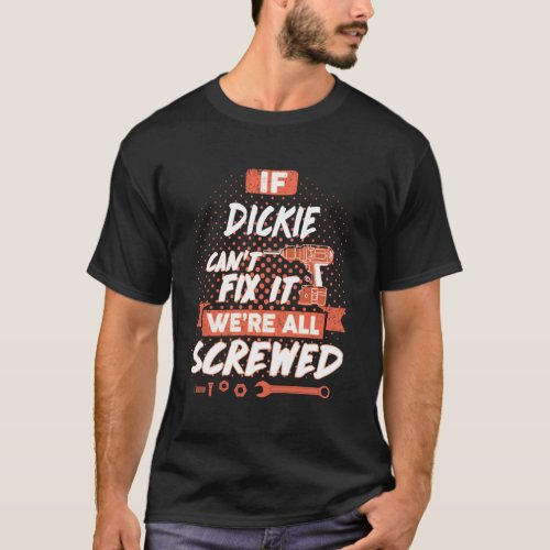 If DICKIE Cant Fix It Were All Screwed T_Shirt