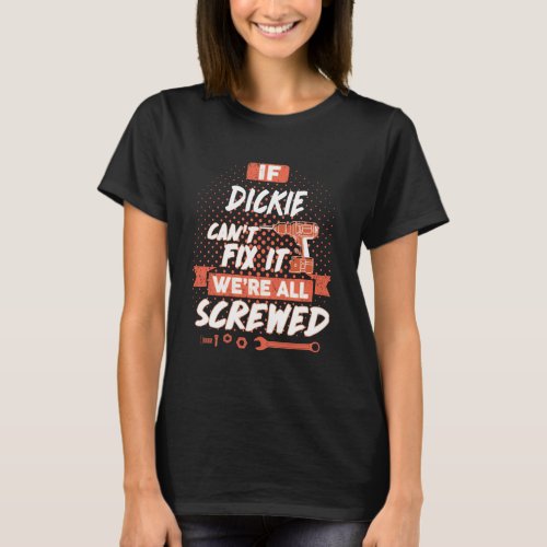 If DICKIE Cant Fix It Were All Screwed T_Shirt