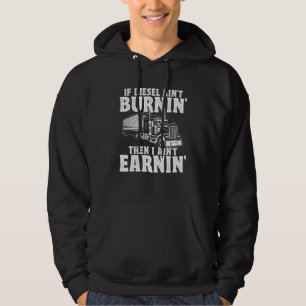 If Diesel Aint Burnin I Aint Earnin Trucker Truck Hoodie
