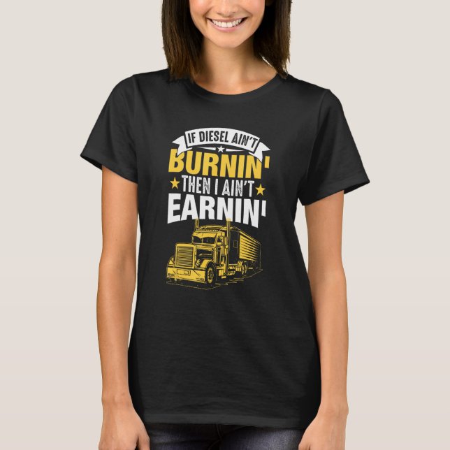 If Diesel Ain't Burning Then I Ain't Earning Truck T-Shirt (Front)