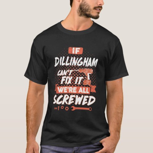 If DILLINGHAM Cant Fix It Were All Screwed T_Shirt