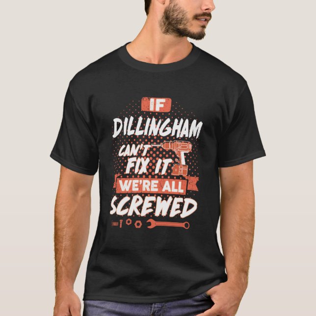 If DILLINGHAM Can't Fix It We're All Screwed T-Shirt (Front)