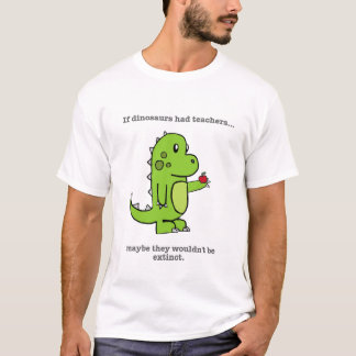 If Dinosaurs Had Teachers T-Shirt