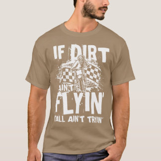 If Dirt Aint Flyin T-Shirt