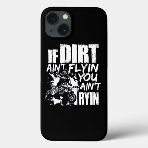 If Dirt Aint Flyin You Aint Tryin ATV Rider iPhone 13 Case