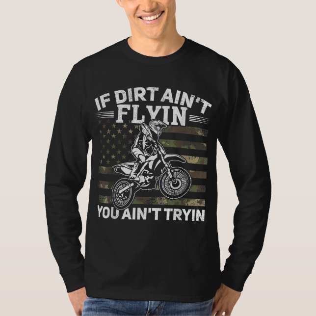 If Dirt Ain't Flyin You Ain't Tryin Dirt Bike Moto T-Shirt (Front)