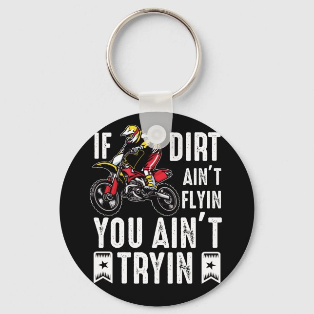 If Dirt Aint Flyin You Ain't Tryin Dirt Bike Rider Keychain (Front)