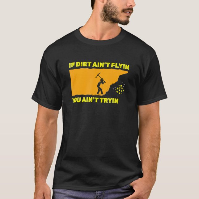 If Dirt Ain't Flyin You Ain't Tryin Mineral Prospe T-Shirt (Front)