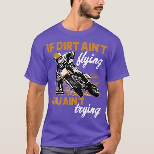 If Dirt Aint Flying Then You Motocross Dirt Bike B T_Shirt