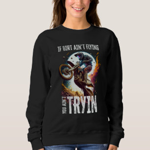 If Dirt Ain't Flying You Ain't Tryin Dirt Bike Mot Sweatshirt