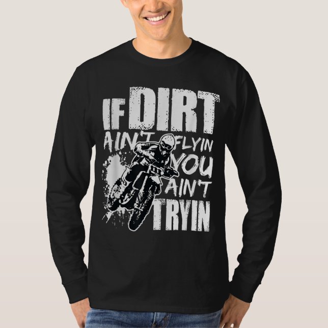If Dirt Ain't Flying You Ain't Tryin Dirt Bike Mot T-Shirt (Front)