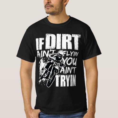 If Dirt Aint Flying You Aint Tryin Dirt Bike Mot T_Shirt