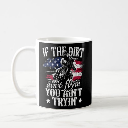 If Dirt Aint Flying You Aint Trying Rodeo American Coffee Mug