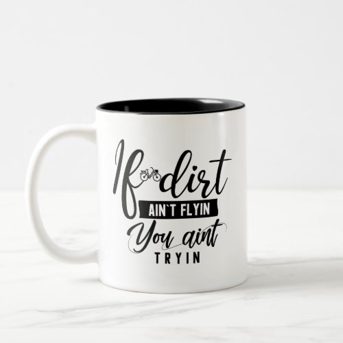 IF DIRT AINT FLYING YOU AINT TRYING Two_Tone COFFEE MUG