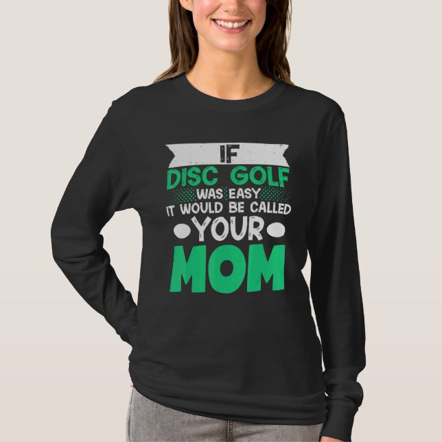 If Disc Golf Was Easy It Would Be Called Your Mom  T-Shirt (Front)