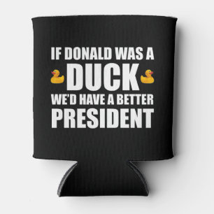 If Donald Was A Duck We'd Have A Better President Can Cooler